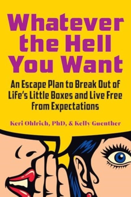Whatever the Hell You Want - An Escape Plan to Break Out of Life's Little Boxes and Live Free from Expectations