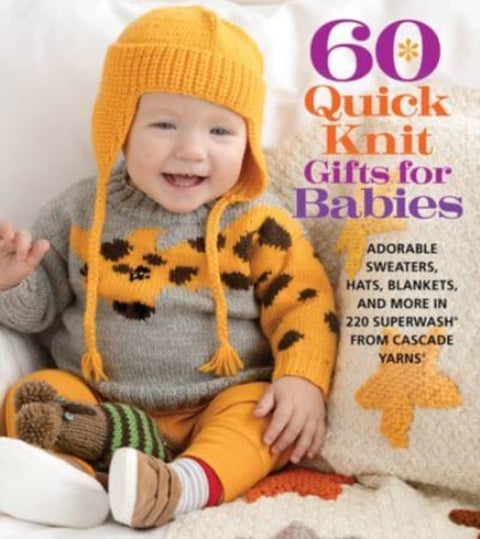 60 Quick Knit Gifts for Babies - Adorable Sweaters, Hats, Blankets, and More in 220 Superwash¿ from Cascade Yarns¿