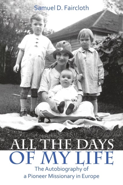 All the Days of My Life - The Autobiography of a Pioneer Missionary in Europe