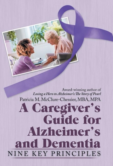 A Caregiver's Guide for Alzheimer's and Dementia - Nine Key Principles