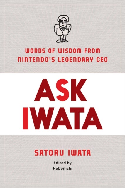 Ask Iwata - Words of Wisdom from Satoru Iwata, Nintendo's Legendary CEO