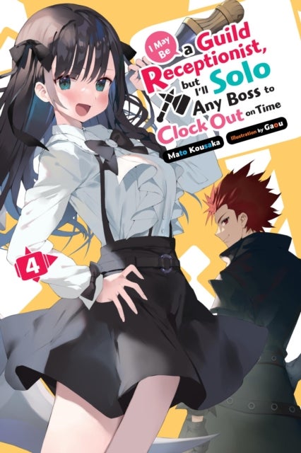 I May Be a Guild Receptionist, but I¿ll Solo Any Boss to Clock Out on Time, Vol. 4 (light novel)