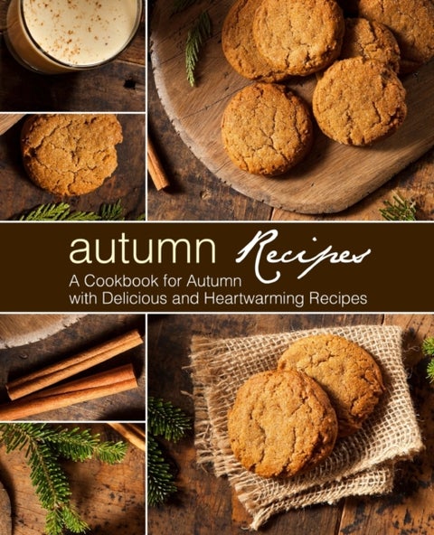 Autumn Recipes - A Cookbook for Autumn with Delicious and Heartwarming Recipes