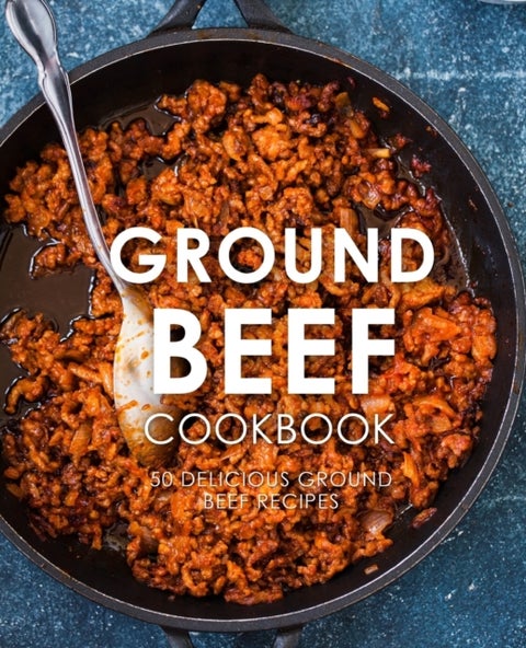 Ground Beef Cookbook - 50 Delicious Ground Beef Recipes