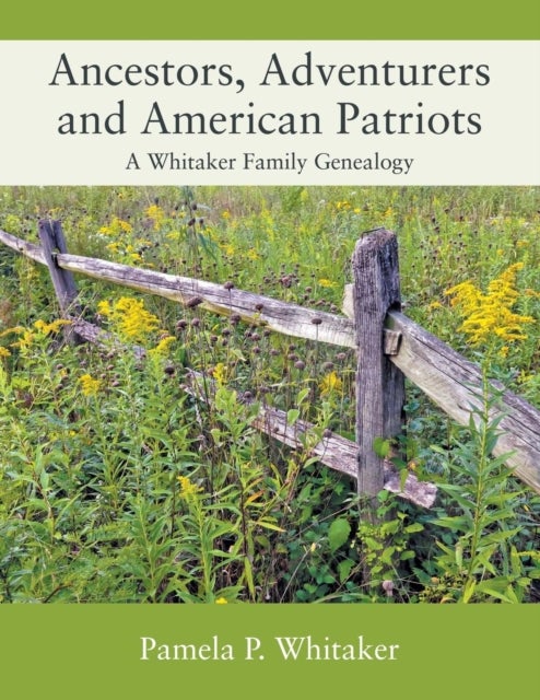 Ancestors, Adventurers and American Patriots - A Whitaker Family Genealogy