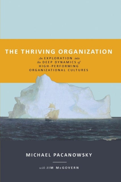 The Thriving Organization - An Exploration into the Deep Dynamics of High-Performing Organizational Cultures