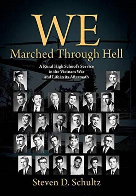We Marched Through Hell - A Rural High School's Service in the Vietnam War and Life in its Aftermath