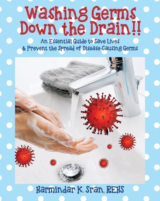 Bilde av Washing Germs Down The Drain!! An Essential Guide To Save Lives &amp; Prevent The Spread Of Disease-caus Av Harmindar K Sran Rehs