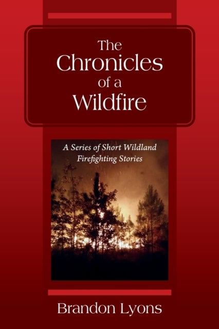 The Chronicles of a Wildfire - A Series of Short Wildland Firefighting Stories
