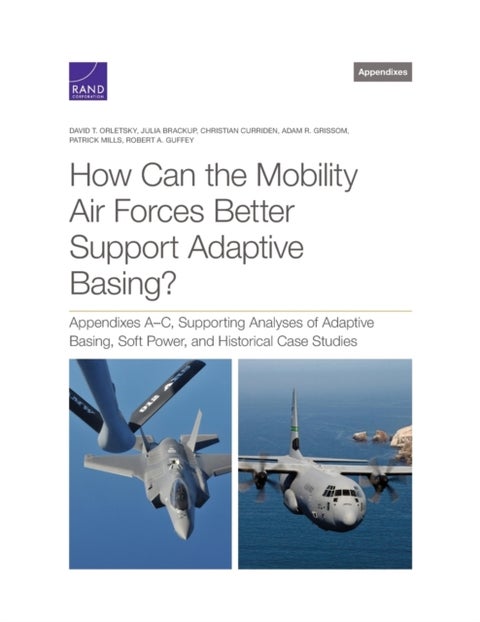 How Can the Mobility Air Forces Better Support Adaptive Basing? - Appendixes A-C, Supporting Analyses of Adaptive Basing, Soft Power, and Historical Case Studies