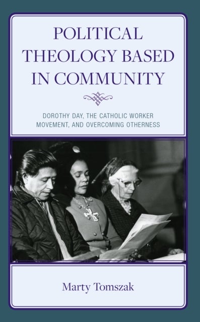 Political Theology Based in Community - Dorothy Day, the Catholic Worker Movement, and Overcoming Otherness