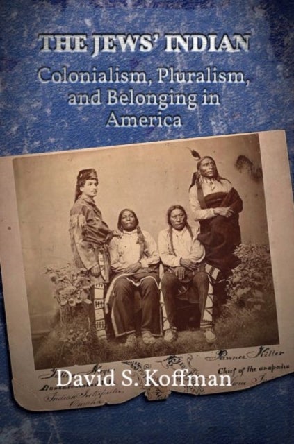 The Jews' Indian - Colonialism, Pluralism, and Belonging in America