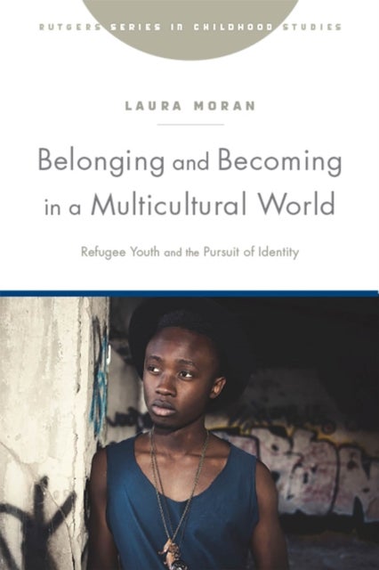 Belonging and Becoming in a Multicultural World - Refugee Youth and the Pursuit of Identity