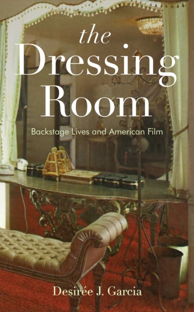 The Dressing Room - Backstage Lives and American Film