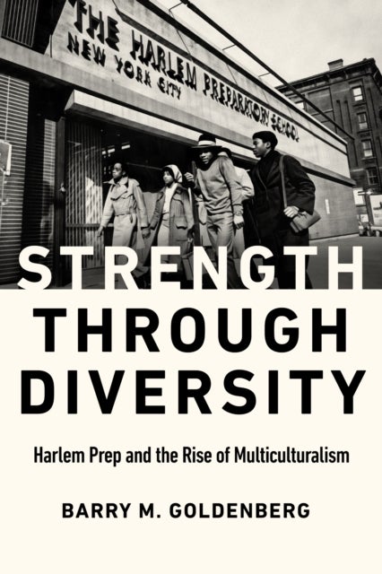 Strength through Diversity - Harlem Prep and the Rise of Multiculturalism