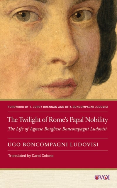 The Twilight of Rome's Papal Nobility - The Life of Agnese Borghese Boncompagni Ludovisi