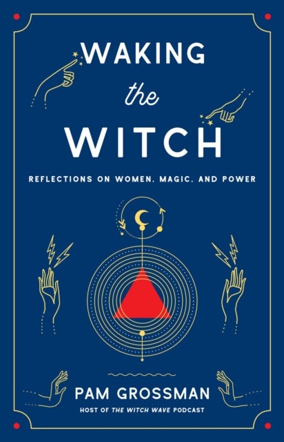 Waking the Witch - Reflections on Women, Magic, and Power