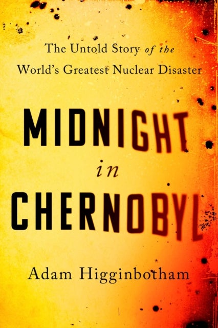 Midnight in Chernobyl - The Untold Story of the World's Greatest Nuclear D