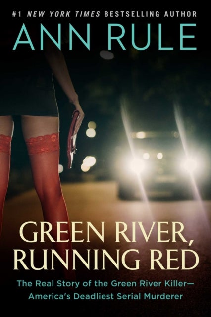 Green River, Running Red - The Real Story of the Green River Killer-America's Deadliest Serial Murderer