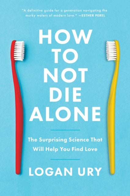 How to Not Die Alone - The Surprising Science That Will Help You Find Love