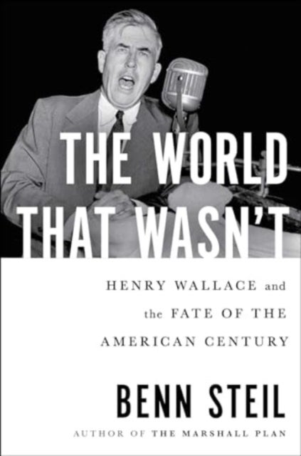 The World That Wasn't - Henry Wallace and the Fate of the American Century
