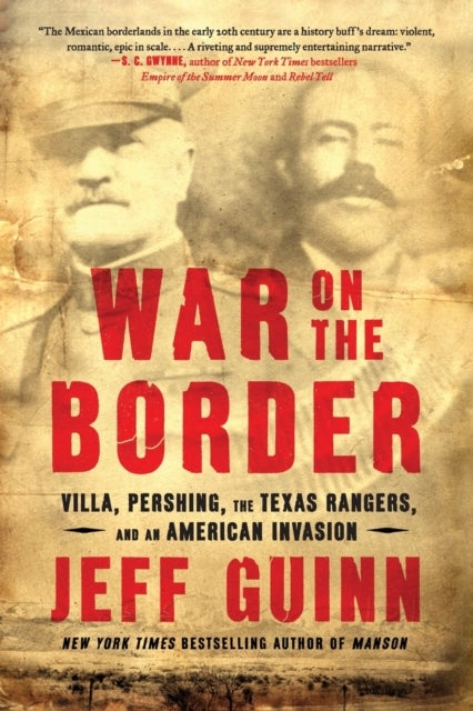 War on the Border - Villa, Pershing, the Texas Rangers, and an American Invasion