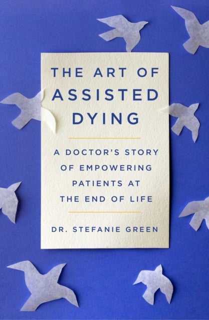 This Is Assisted Dying - A Doctor's Story of Empowering Patients at the End of Life