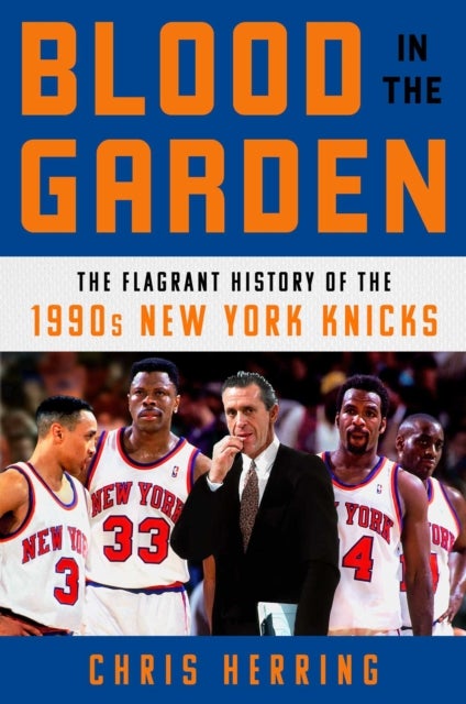 Blood in the Garden - The Flagrant History of the 1990s New York Knicks