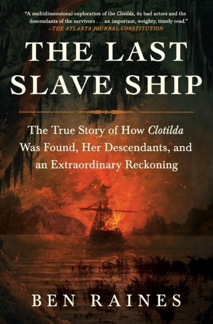 The Last Slave Ship - The True Story of How Clotilda Was Found, Her Descendants, and an Extraordinary Reckoning