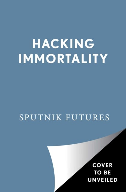Hacking Immortality - New Realities in the Quest to Live Forever