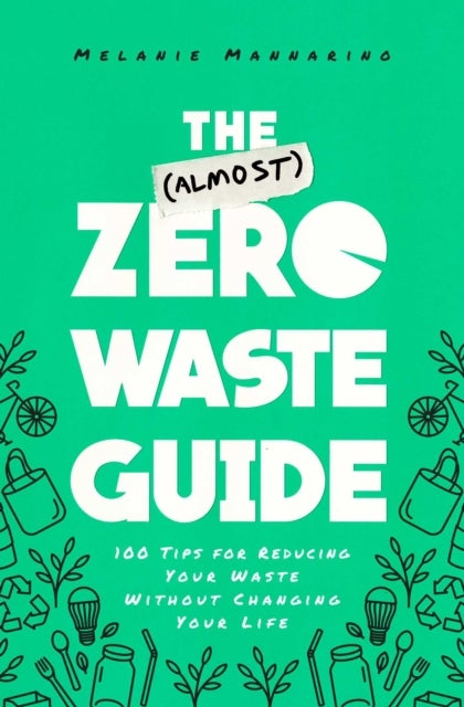 The (Almost) Zero-Waste Guide - 100+ Tips for Reducing Your Waste Without Changing Your Life