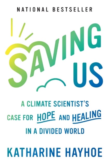 Saving Us - A Climate Scientist's Case for Hope and Healing in a Divided World