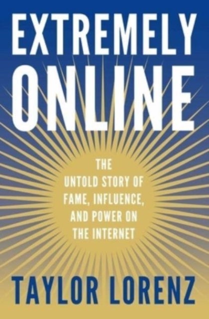 Extremely Online - The Untold Story of Fame, Influence, and Power on the Internet