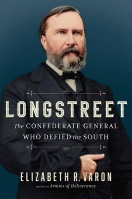 Longstreet - The Confederate General Who Defied the South
