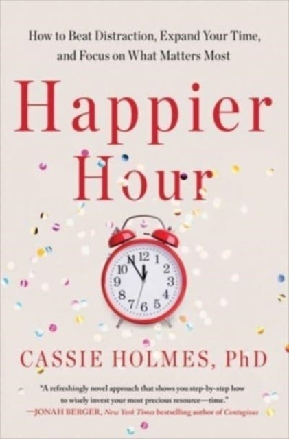 Happier Hour - How to Beat Distraction, Expand Your Time, and Focus on What Matters Most
