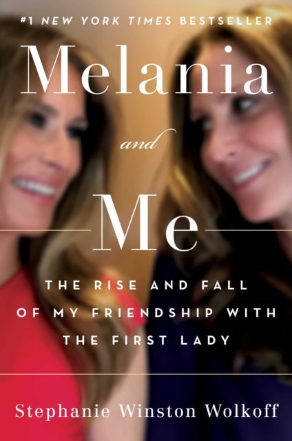 Melania and Me - The Rise and Fall of My Friendship with the First Lady