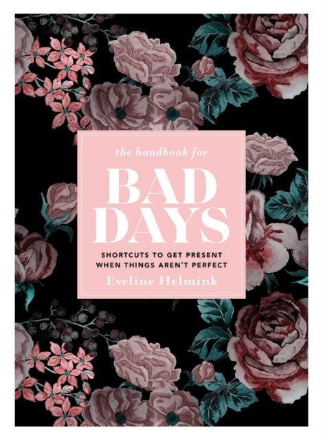 The Handbook for Bad Days - Shortcuts to Get Present When Things Aren't Perfect