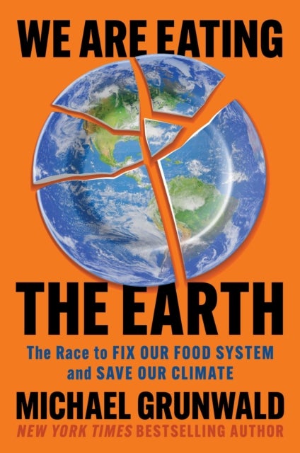 We Are Eating the Earth - The Race to Fix Our Food System and Save Our Climate