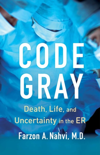 Code Gray - Death, Life, and Uncertainty in the ER