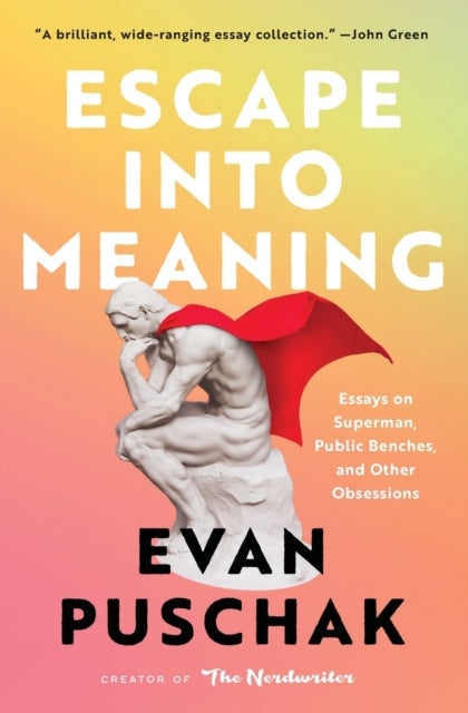 Escape into Meaning - Essays on Superman, Public Benches, and Other Obsessions