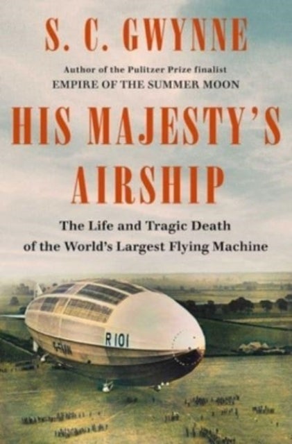 His Majesty's Airship - The Life and Tragic Death of the World's Largest Flying Machine