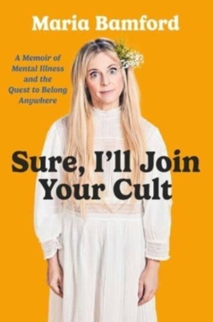 Sure, I'll Join Your Cult - A Memoir of Mental Illness and the Quest to Belong Anywhere