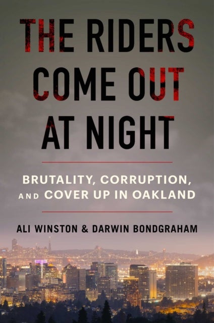 The Riders Come Out at Night - Brutality, Corruption, and Cover-up in Oakland
