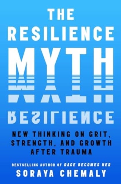The Resilience Myth - New Thinking on Grit, Strength, and Growth After Trauma