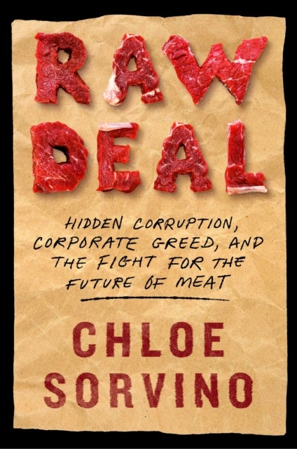 Raw Deal - Hidden Corruption, Corporate Greed, and the Fight for the Future of Meat