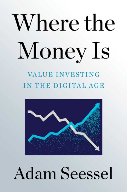 Where the Money Is - Value Investing in the Digital Age