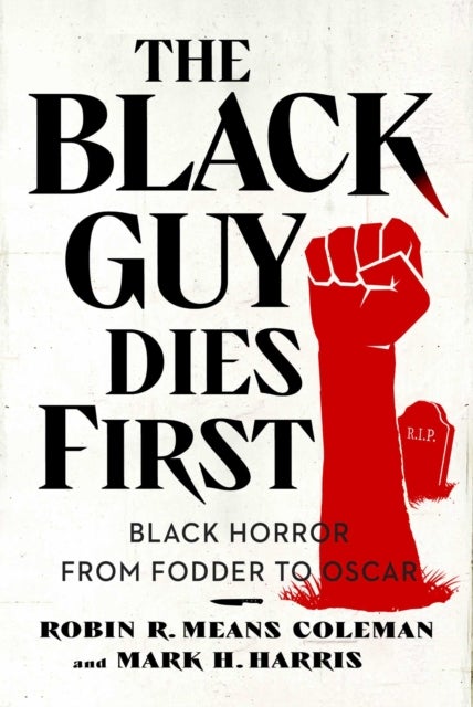 The Black Guy Dies First - Black Horror Cinema from Fodder to Oscar