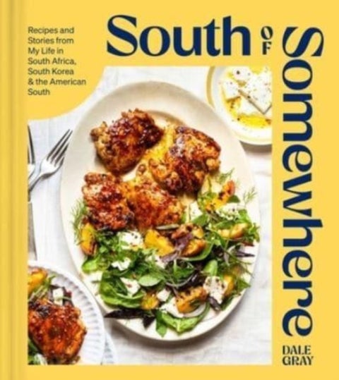South of Somewhere - Recipes and Stories from My Life in South Africa, South Korea & the American South (A Cookbook)