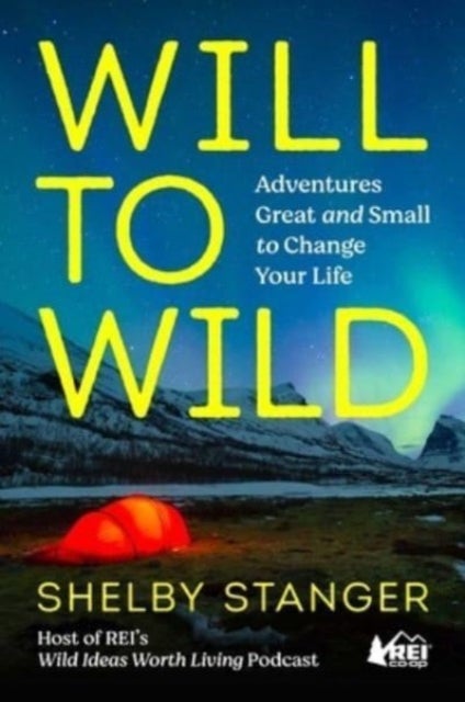 Will to Wild - Adventures Great and Small to Change Your Life
