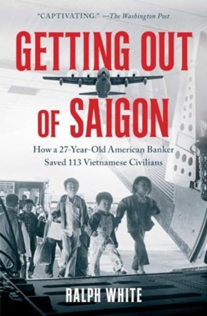 Getting Out of Saigon - How a 27-Year-Old Banker Saved 113 Vietnamese Civilians